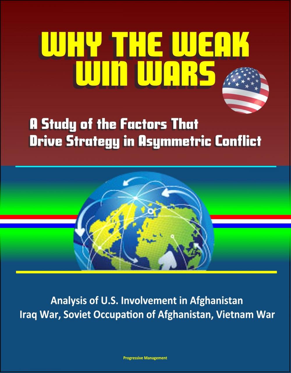 Big bigCover of Why the Weak Win Wars: A Study of the Factors That Drive Strategy in Asymmetric Conflict - Analysis of U.S. Involvement in Afghanistan, Iraq War, Soviet Occupation of Afghanistan, Vietnam War