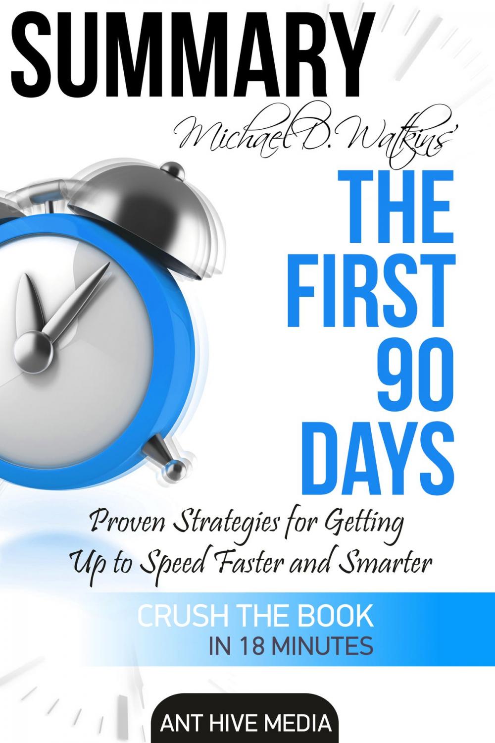 Big bigCover of Michael D Watkin’s The First 90 Days: Proven Strategies for Getting Up to Speed Faster and Smarter Summary