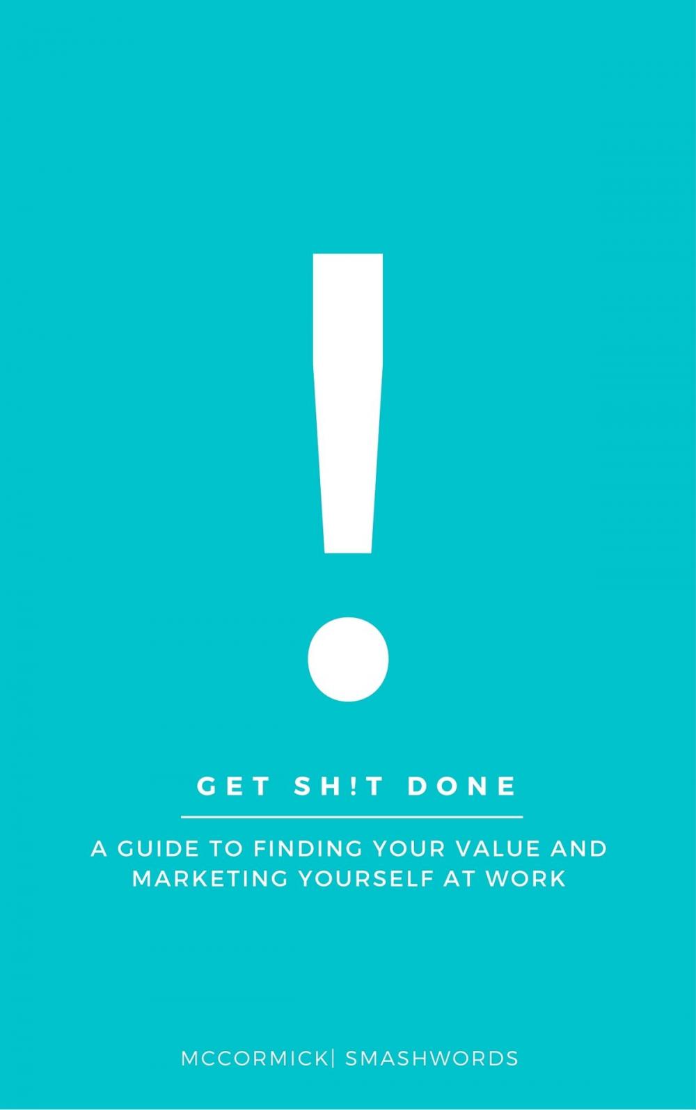 Big bigCover of Get Sh!t Done: A Guide to Finding Your Value and Marketing Yourself at Work