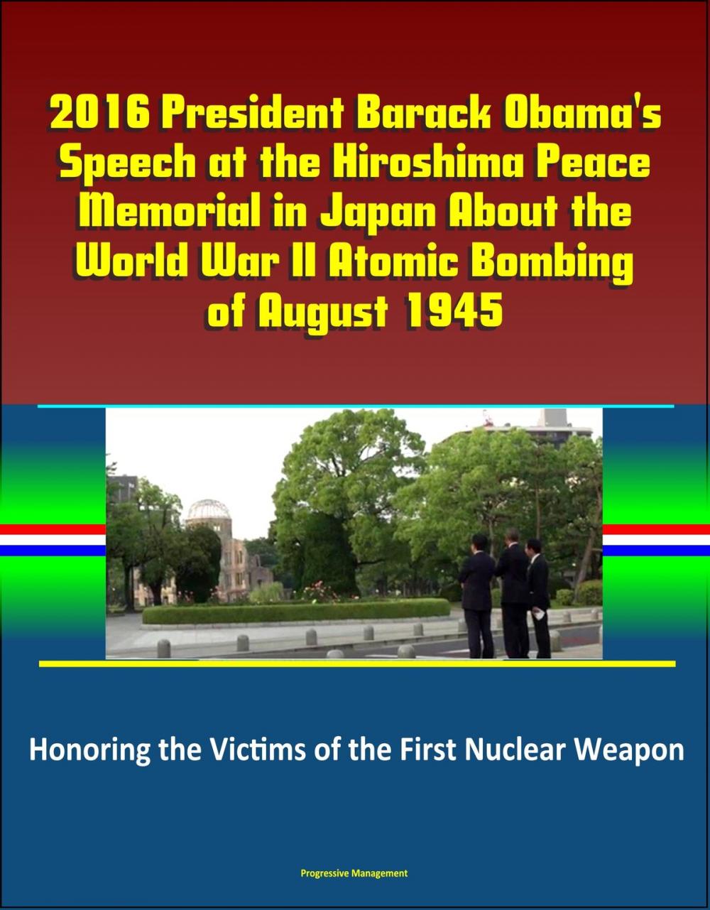 Big bigCover of 2016 President Barack Obama's Speech at the Hiroshima Peace Memorial in Japan About the World War II Atomic Bombing of August 1945: Honoring the Victims of the First Nuclear Weapon