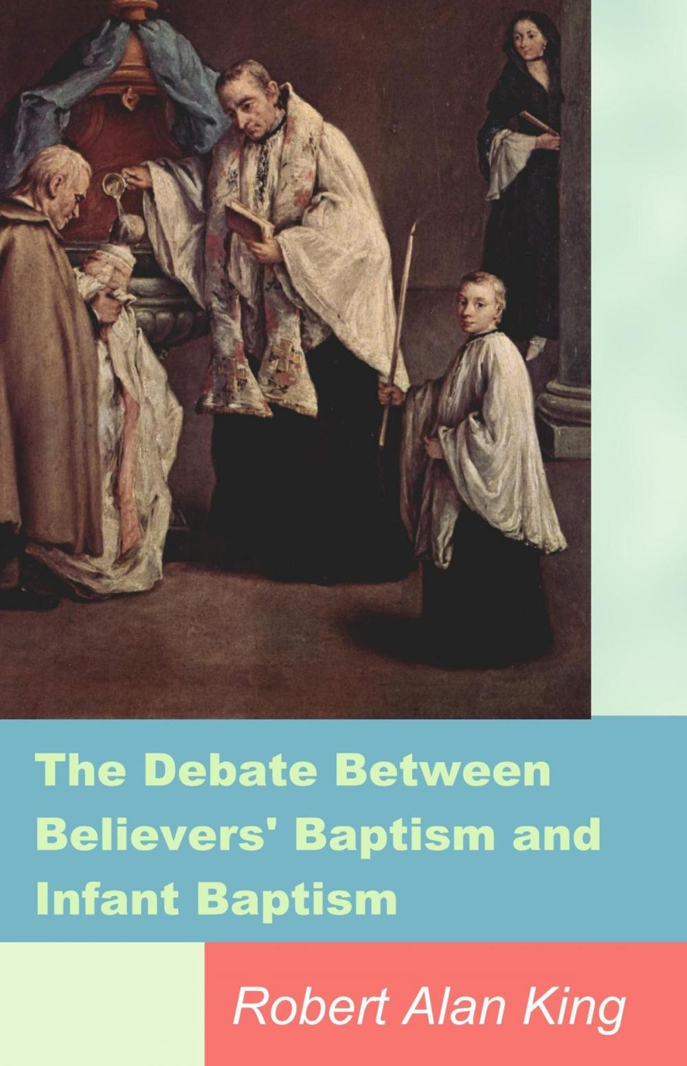 Big bigCover of The Debate Between Believers' Baptism and Infant Baptism