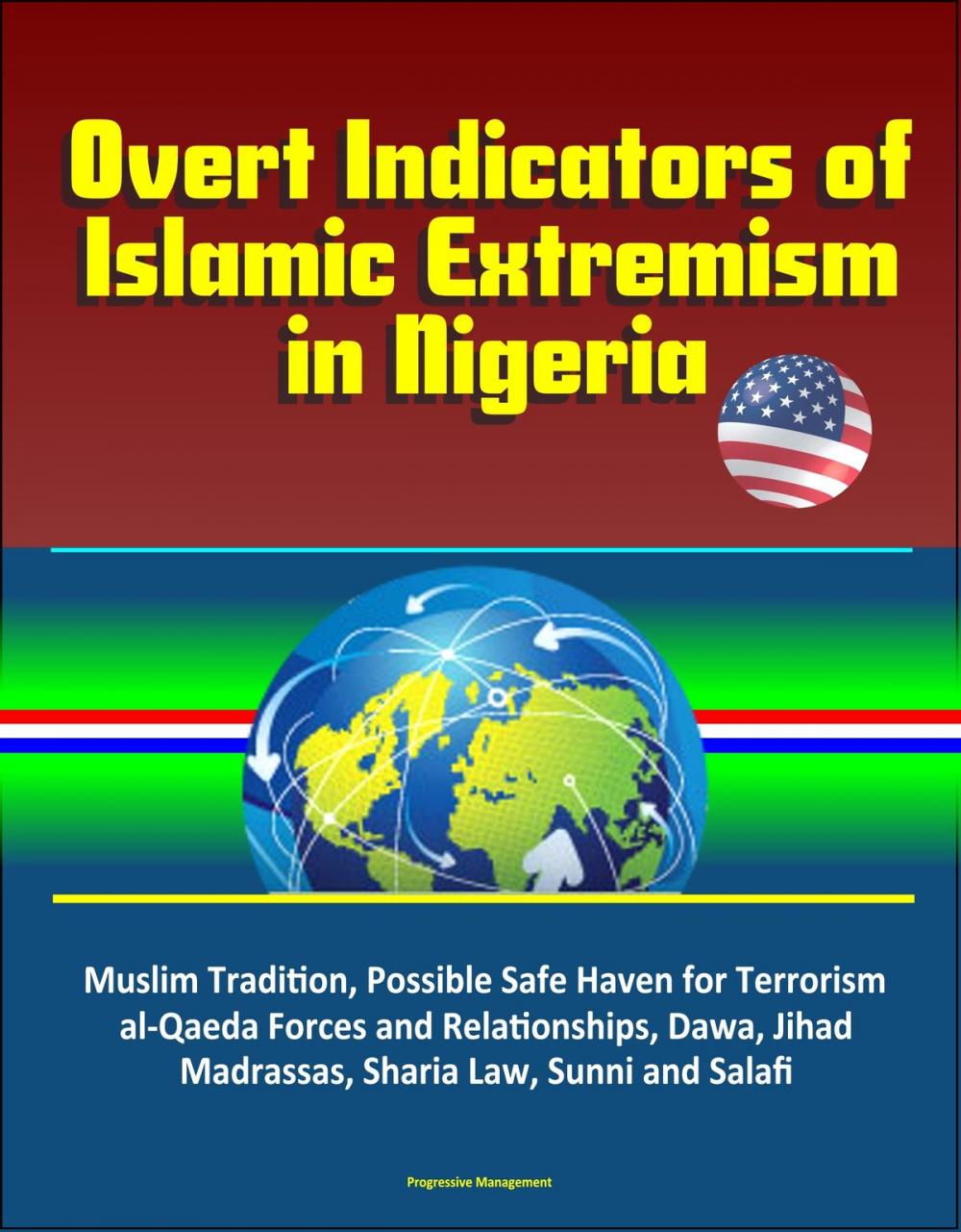 Big bigCover of Overt Indicators of Islamic Extremism in Nigeria: Muslim Tradition, Possible Safe Haven for Terrorism, al-Qaeda Forces and Relationships, Dawa, Jihad, Madrassas, Sharia Law, Sunni and Salafi