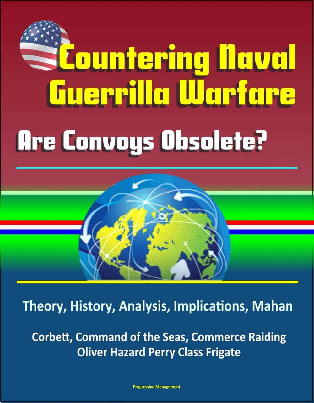 Big bigCover of Countering Naval Guerrilla Warfare: Are Convoys Obsolete? Theory, History, Analysis, Implications, Mahan, Corbett, Command of the Seas, Commerce Raiding, Oliver Hazard Perry Class Frigate