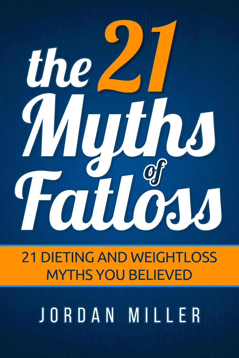 Big bigCover of the 21 Myths Of Fat loss 21 Dieting and Weight loss Myths you Believed