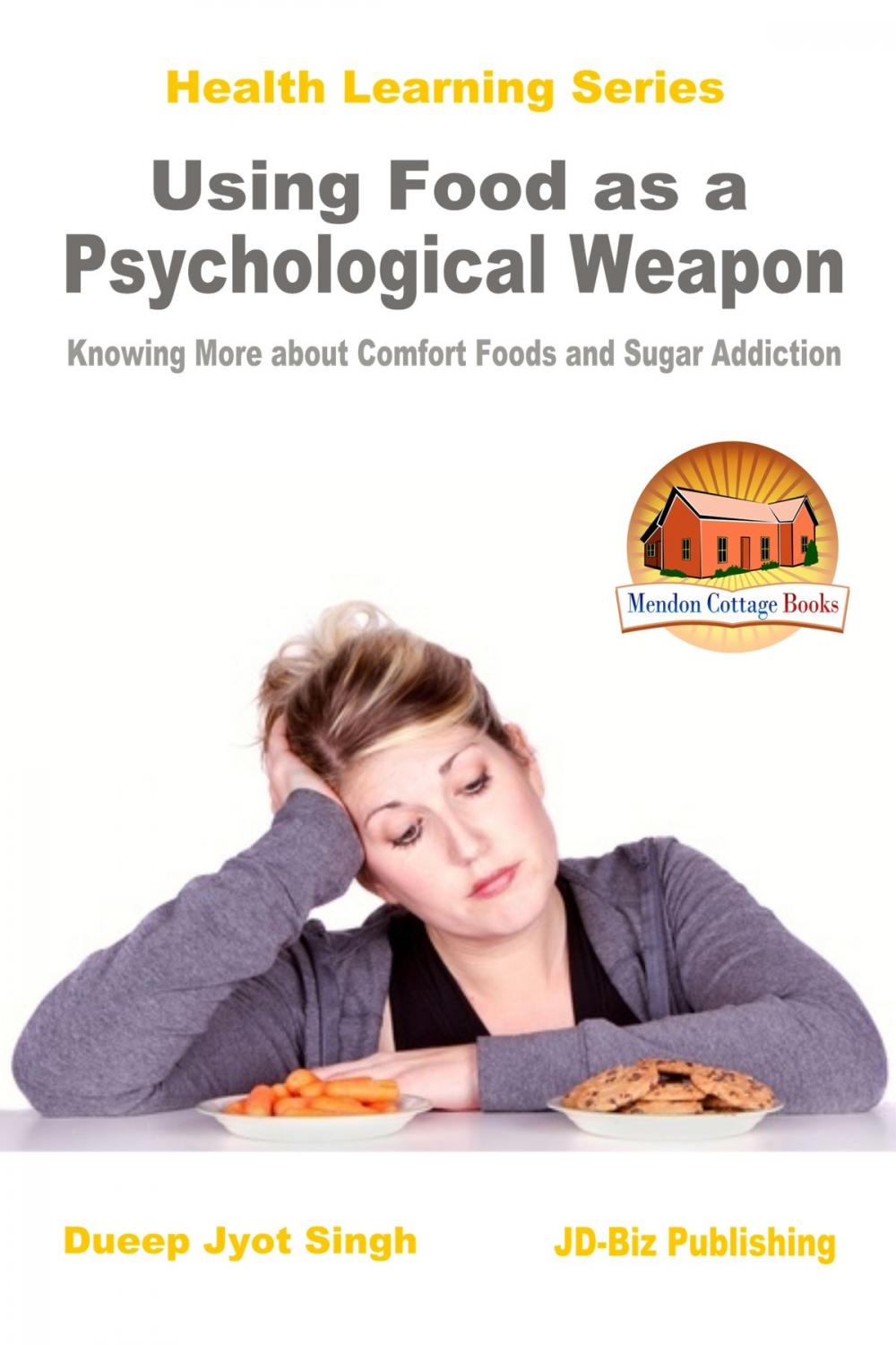 Big bigCover of Using Food as a Psychological Weapon: Knowing More about Comfort Foods and Sugar Addiction