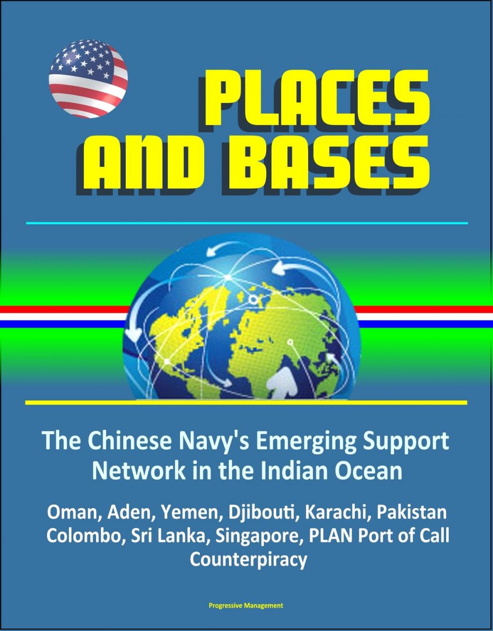 Big bigCover of Places and Bases: The Chinese Navy's Emerging Support Network in the Indian Ocean - Oman, Aden, Yemen, Djibouti, Karachi, Pakistan, Colombo, Sri Lanka, Singapore, PLAN Port of Call, Counterpiracy