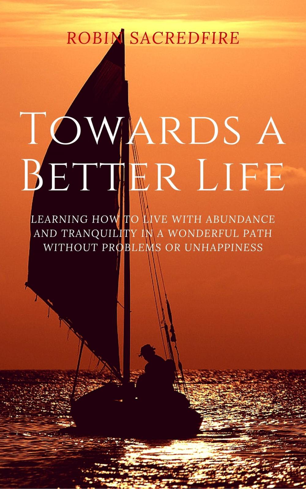 Big bigCover of Towards a Better Life: Learning How to Live with Abundance and Tranquility in a Wonderful Path without Problems or Unhappiness