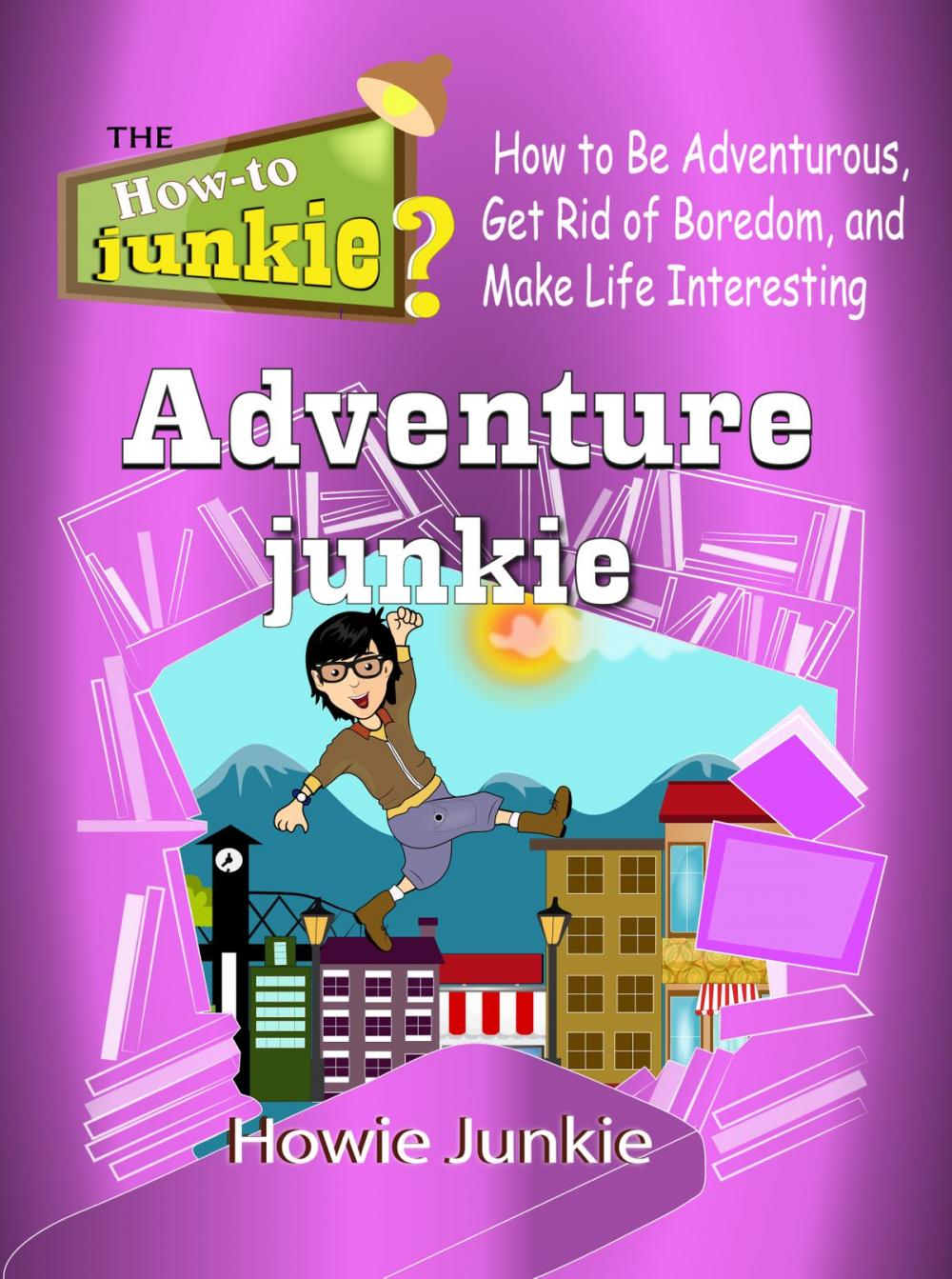 Big bigCover of Adventure Junkie: How to Be Adventurous, Get Rid of Boredom, and Make Life Interesting