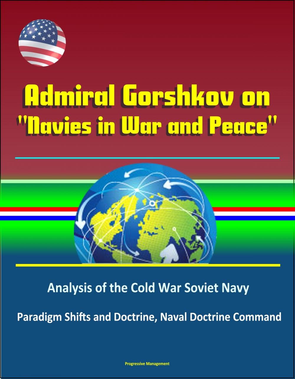 Big bigCover of Admiral Gorshkov on "Navies in War and Peace": Analysis of the Cold War Soviet Navy, Use of Russian Naval Forces in Wartime and Peacetime, USSR Military Strategy, Politico-Strategic Approach to War