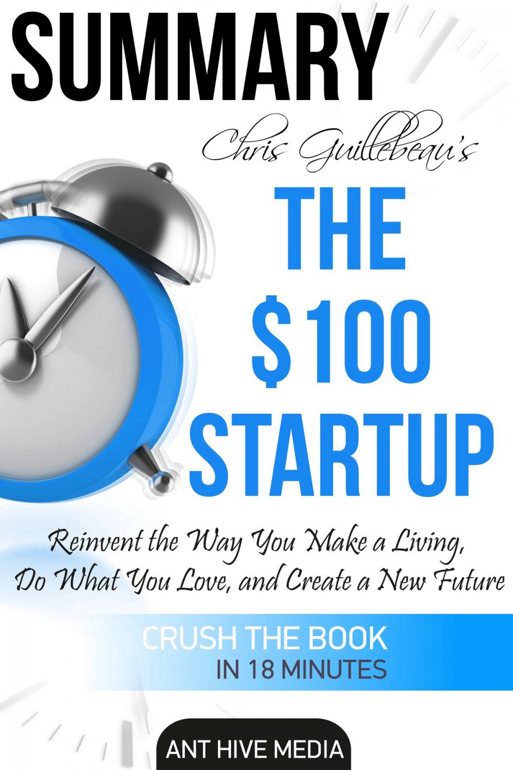 Big bigCover of Chris Guillebeau’s The $100 Startup: Reinvent the Way You Make a Living, Do What You Love, and Create a New Future | Summary