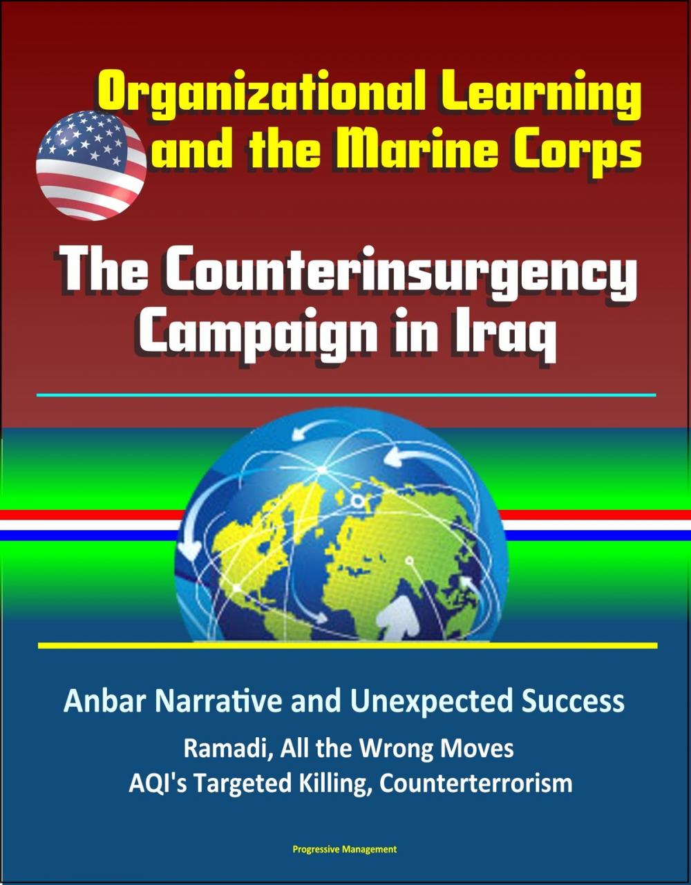 Big bigCover of Organizational Learning and the Marine Corps: The Counterinsurgency Campaign in Iraq - Anbar Narrative and Unexpected Success, Ramadi, All the Wrong Moves, AQI's Targeted Killing, Counterterrorism