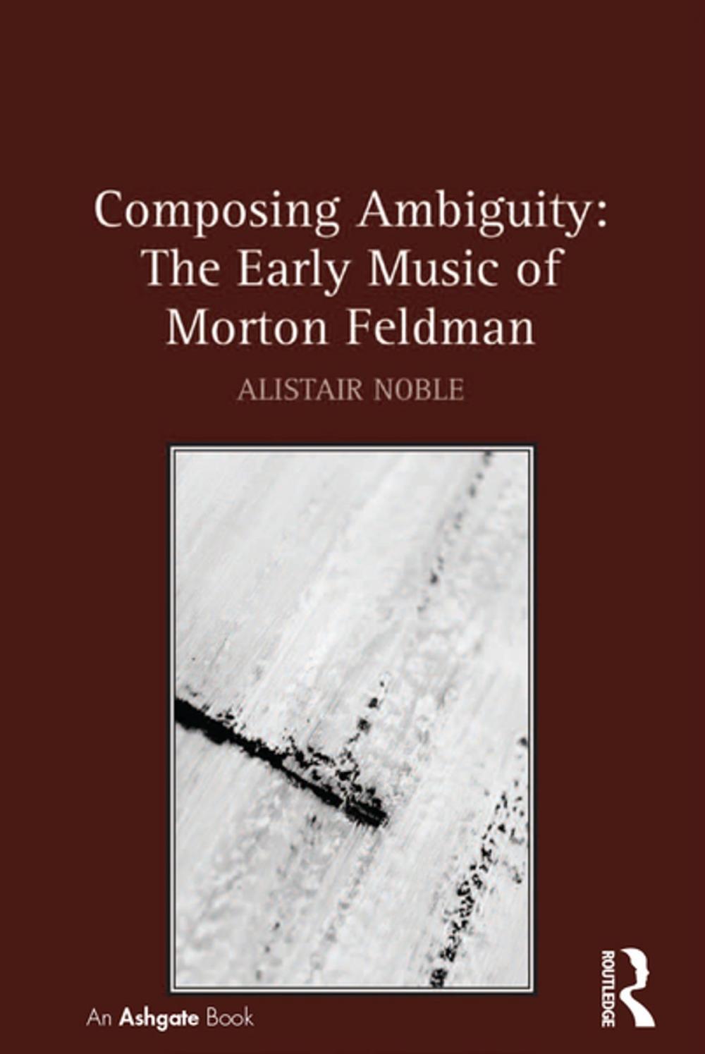 Big bigCover of Composing Ambiguity: The Early Music of Morton Feldman