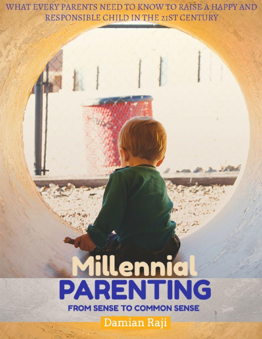 Big bigCover of Millennial Parenting - From Sense to Common Sense - What Every Parents Need To Know To Raise A Happy And Responsible Child In The 21st Century