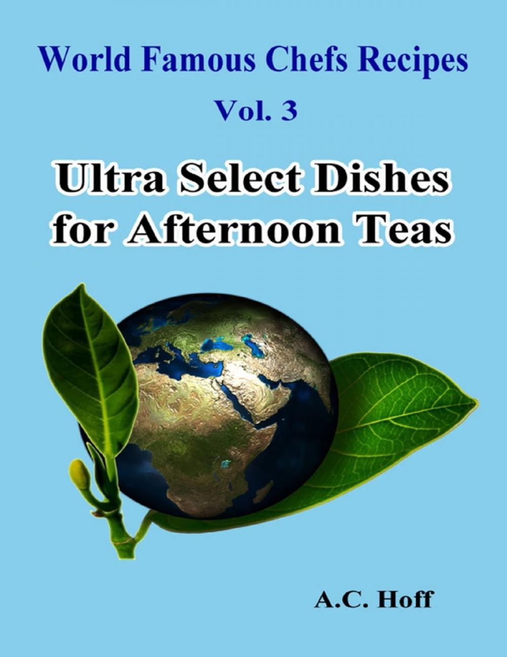 Big bigCover of World Famous Chefs Recipes Vol. 3: Ultra Select Dishes for Afternoon Teas