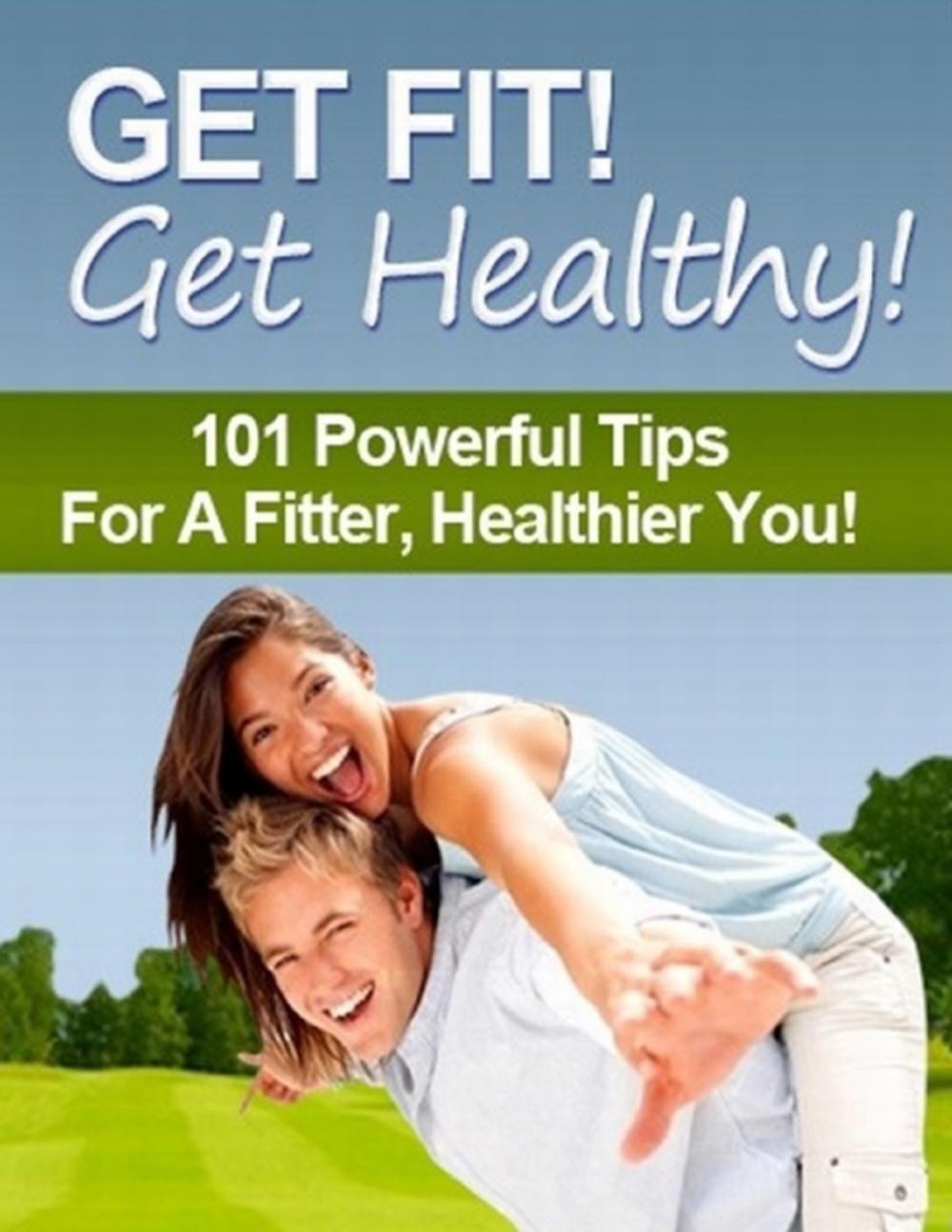 Big bigCover of Get Fit! Get Healthy! - 101 Powerful Tips for a Fitter, Healthier You!