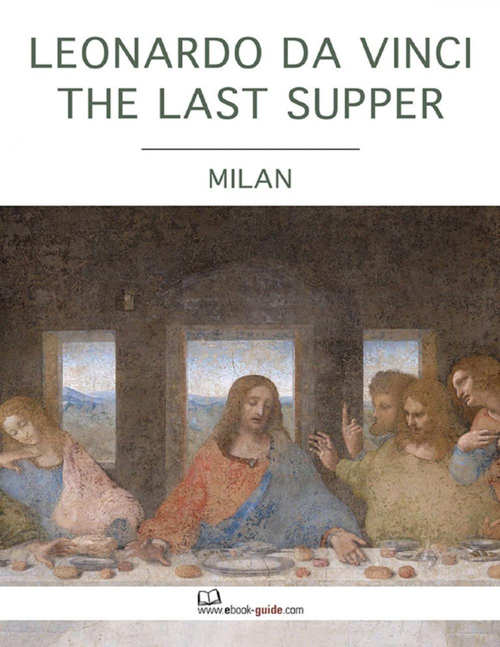 Big bigCover of Leonardo Da Vinci the Last Supper, Milan - An Ebook Guide