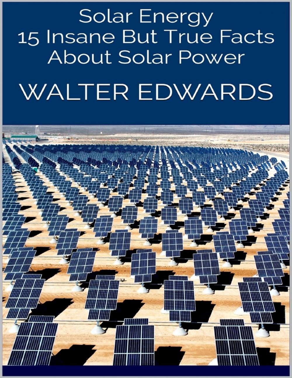 Big bigCover of Solar Energy: 15 Insane But True Facts About Solar Power