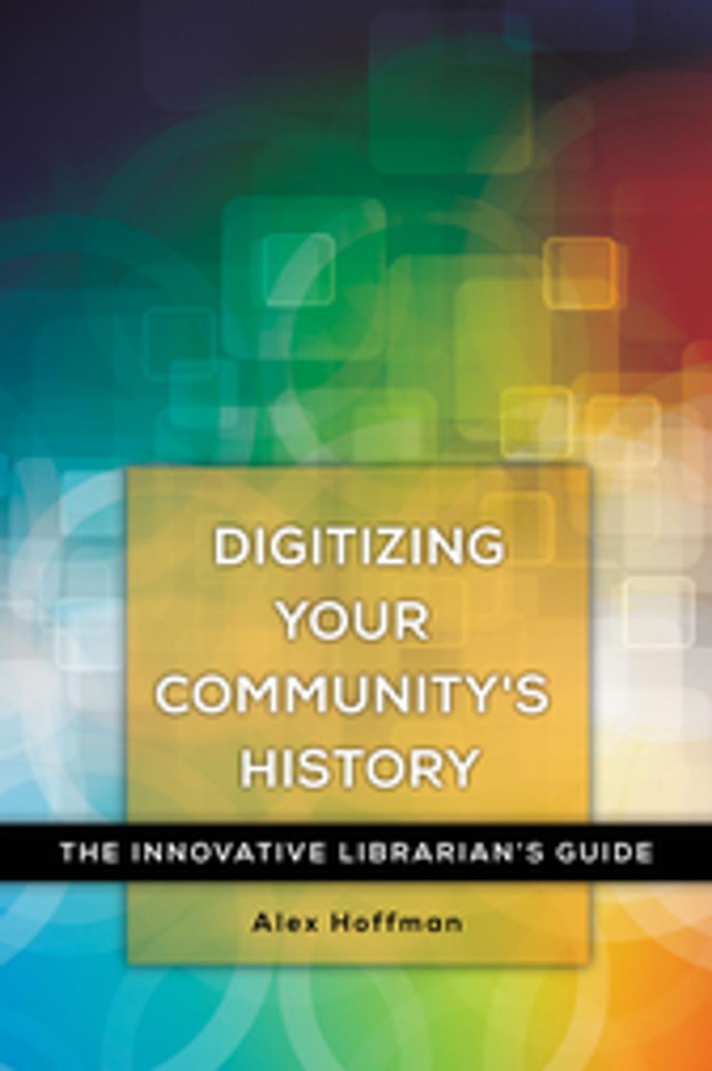 Big bigCover of Digitizing Your Community's History: The Innovative Librarian's Guide