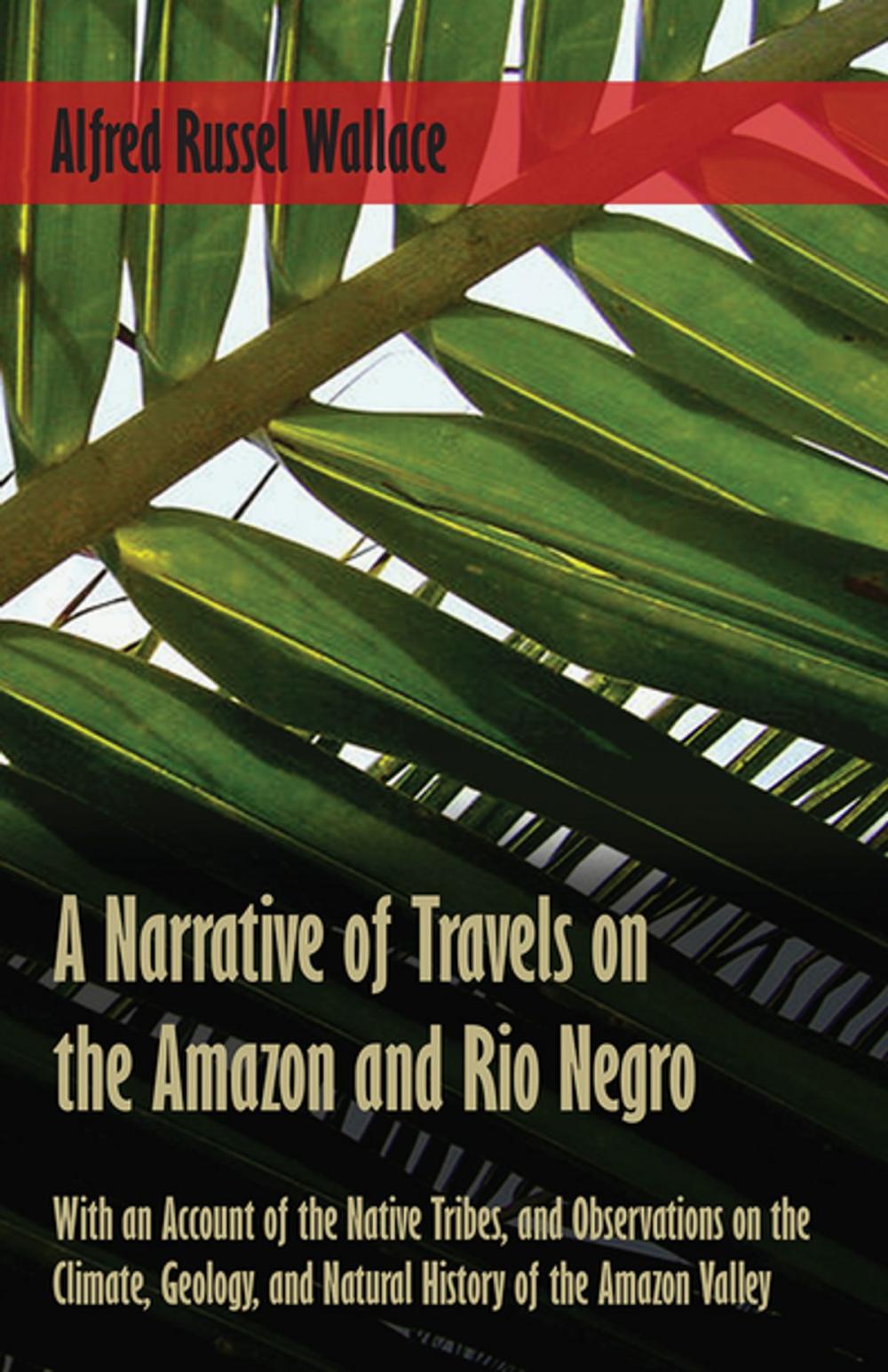 Big bigCover of A Narrative of Travels on the Amazon and Rio Negro, with an Account of the Native Tribes, and Observations on the Climate, Geology, and Natural History of the Amazon Valley