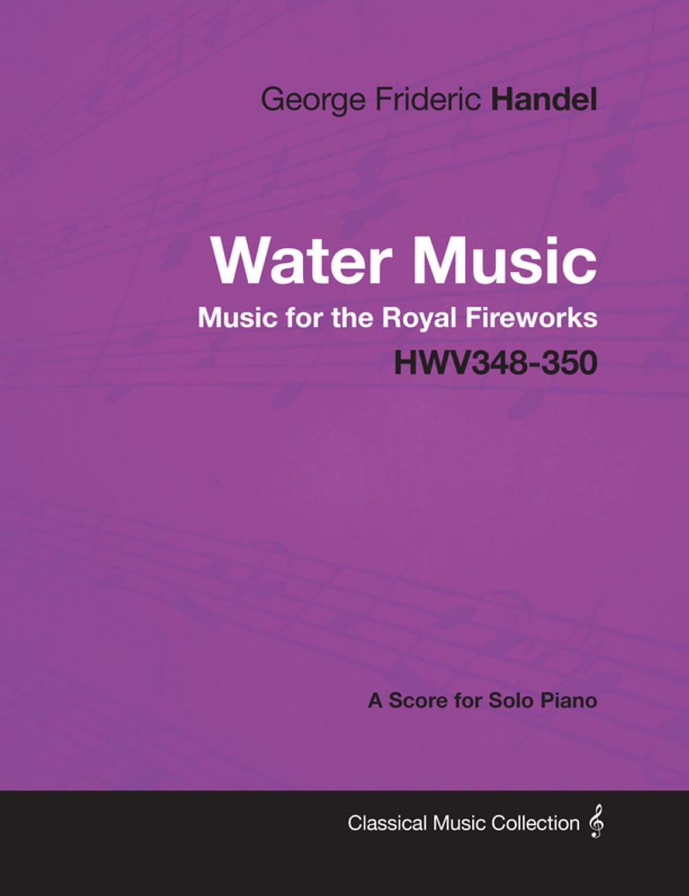 Big bigCover of George Frideric Handel - Water Music - Music for the Royal Fireworks - HWV348-350 - A Score for Solo Piano