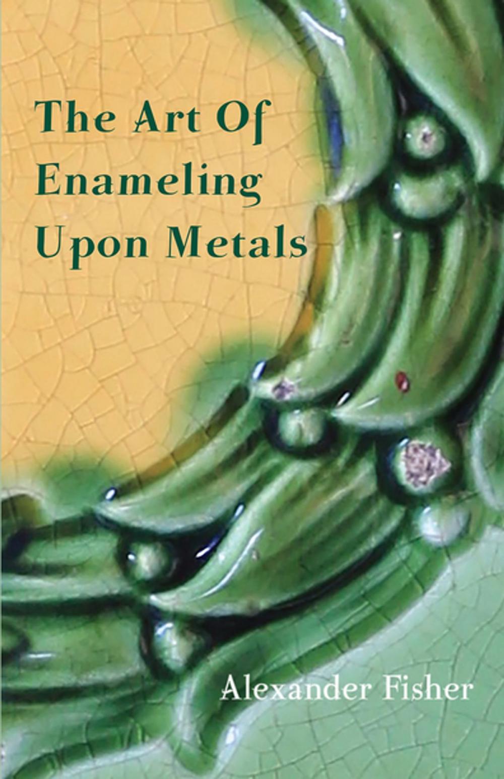 Big bigCover of The Art Of Enameling Upon Metals