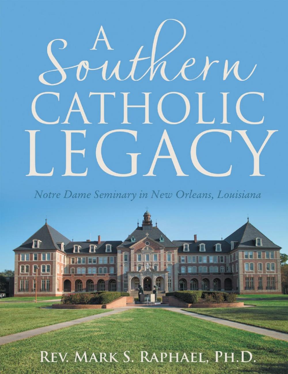 Big bigCover of A Southern Catholic Legacy: Notre Dame Seminary In New Orleans, Louisiana