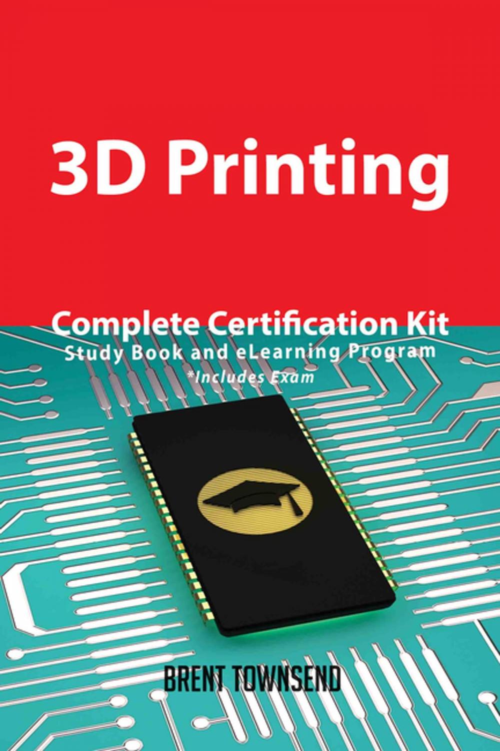 Big bigCover of 3D Printing Complete Certification Kit - Study Book and eLearning Program