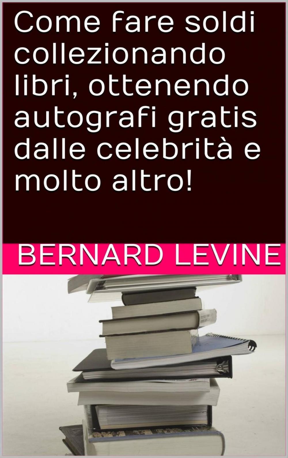 Big bigCover of Come fare soldi collezionando libri, ottenendo autografi gratis dalle celebrità e molto altro!