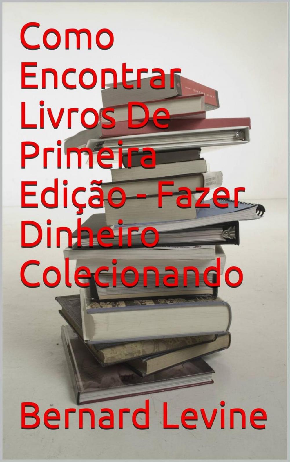 Big bigCover of Como Encontrar Livros De Primeira Edição - Fazer Dinheiro Colecionando