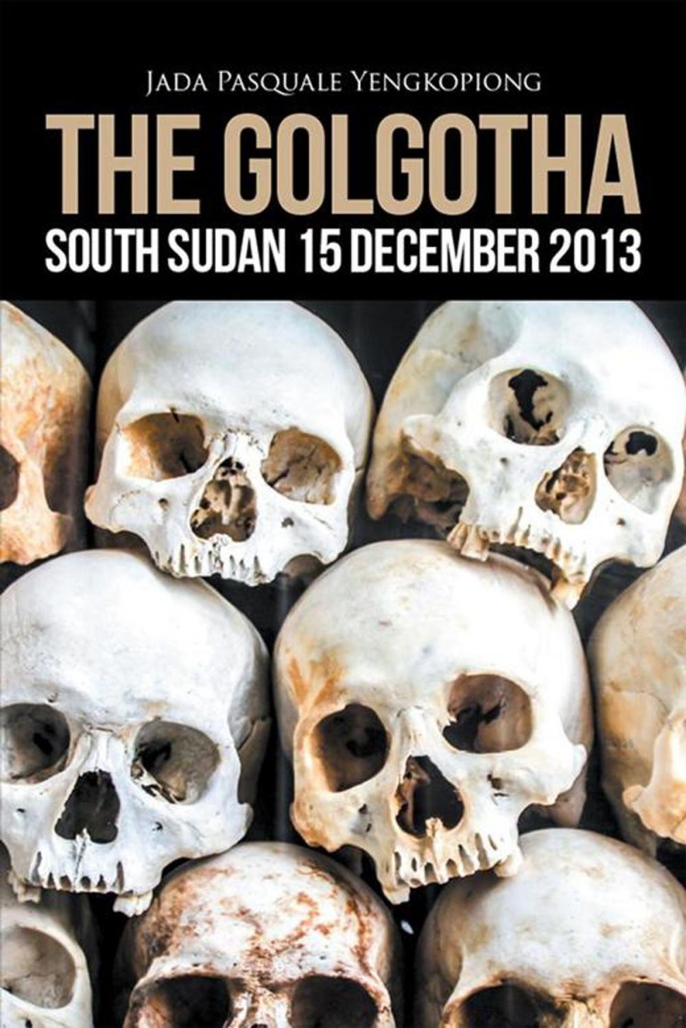 Big bigCover of The Golgotha: South Sudan 15 December 2013