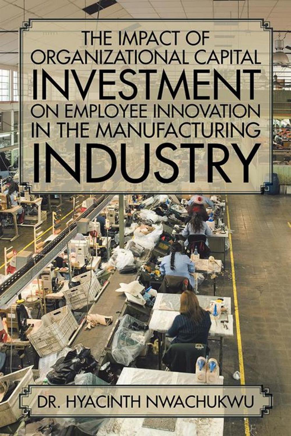 Big bigCover of The Impact of Organizational Capital Investment on Employee Innovation in the Manufacturing Industry