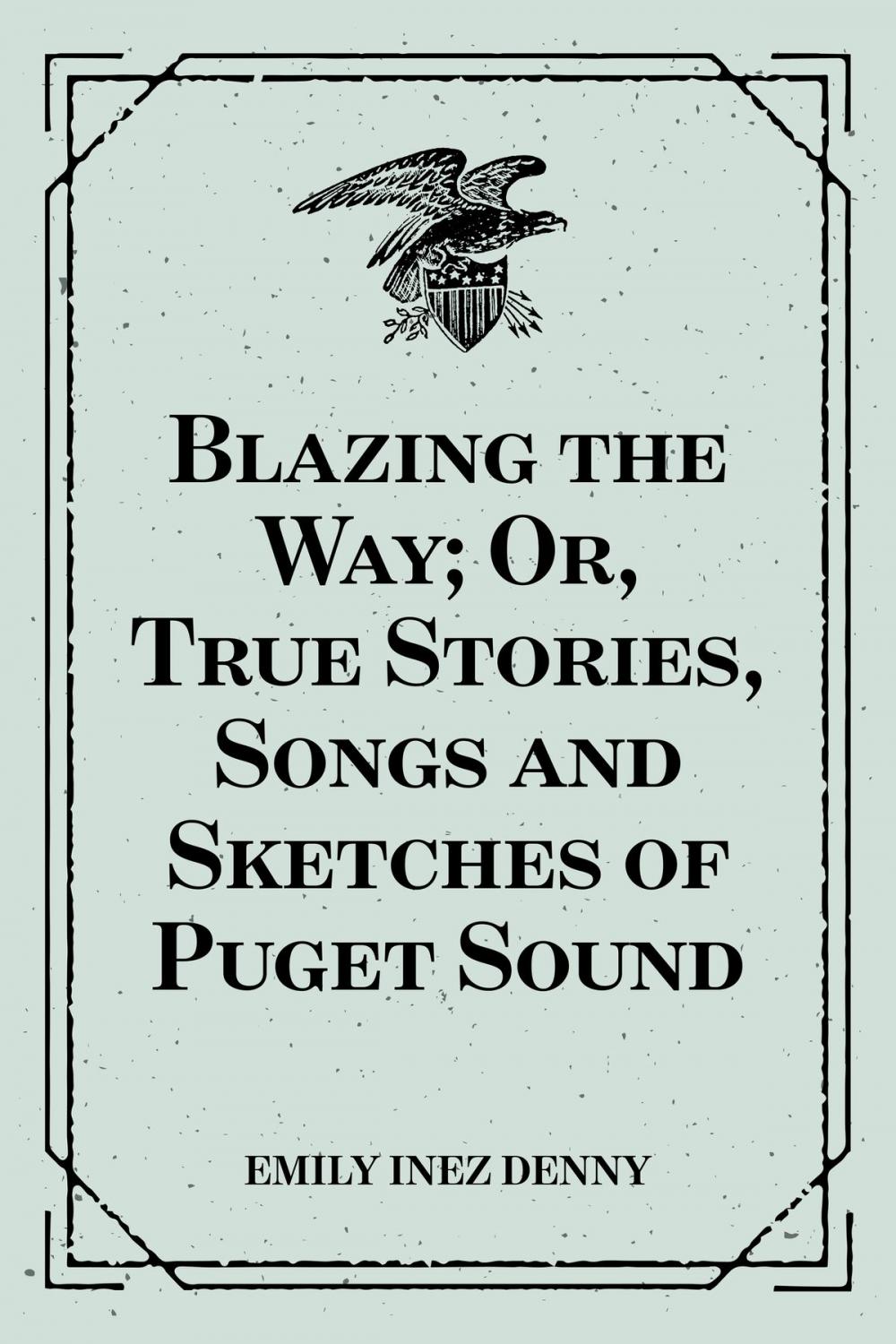 Big bigCover of Blazing the Way; Or, True Stories, Songs and Sketches of Puget Sound