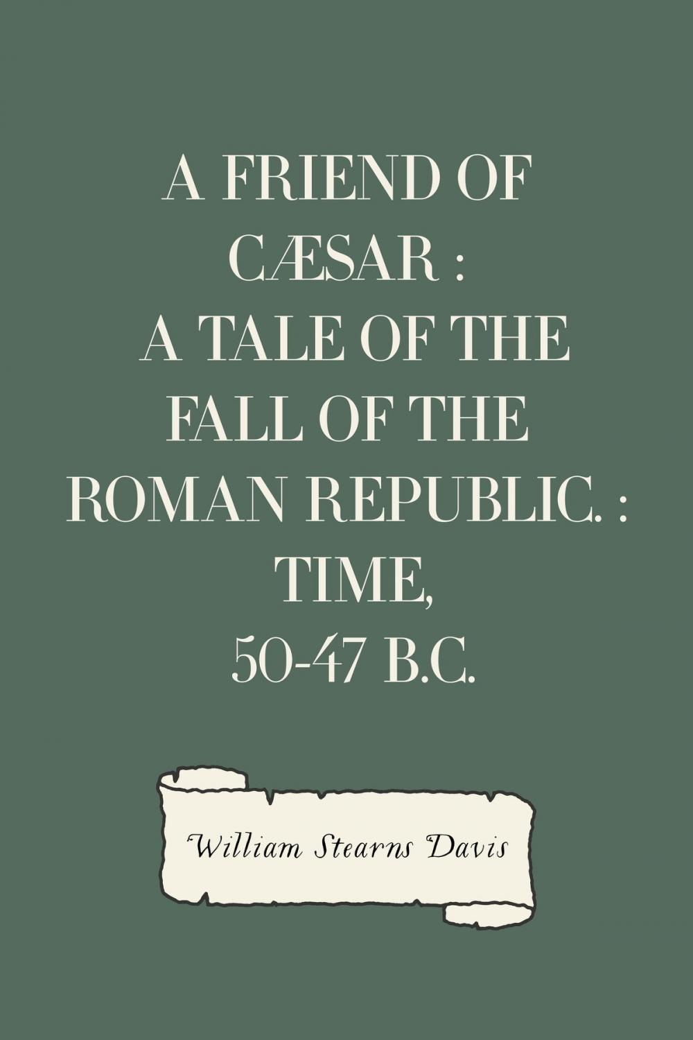 Big bigCover of A Friend of Cæsar : A Tale of the Fall of the Roman Republic. : Time, 50-47 B.C.