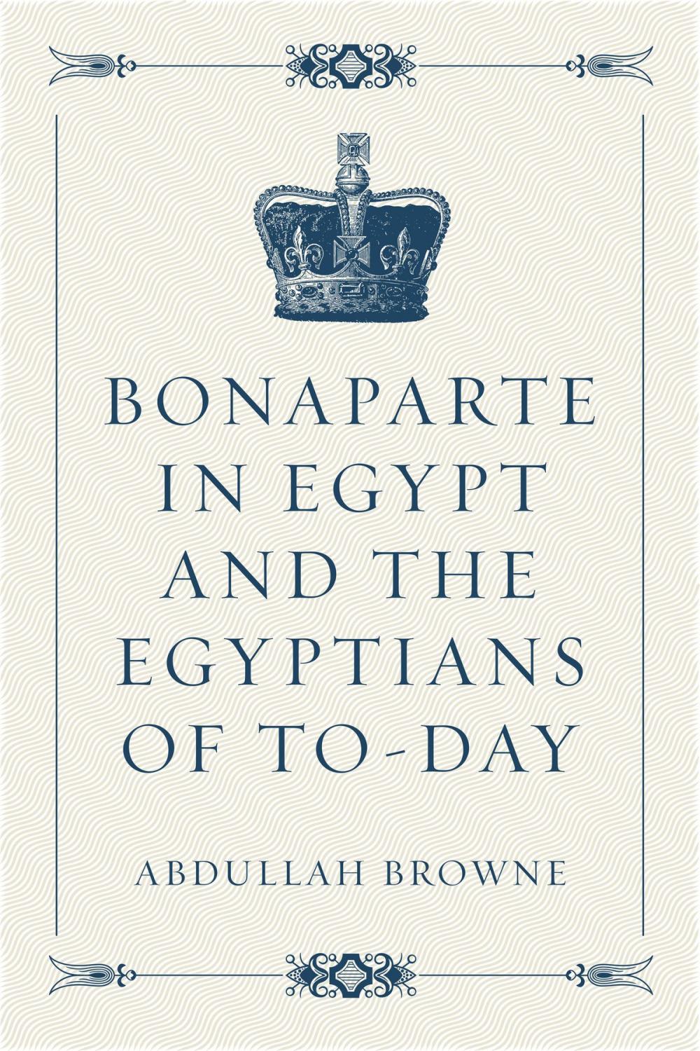 Big bigCover of Bonaparte in Egypt and the Egyptians of To-day