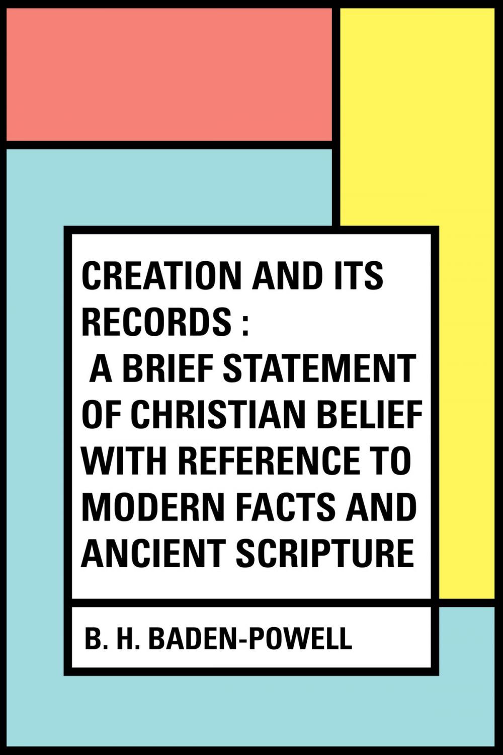 Big bigCover of Creation and Its Records : A Brief Statement of Christian Belief with Reference to Modern Facts and Ancient Scripture