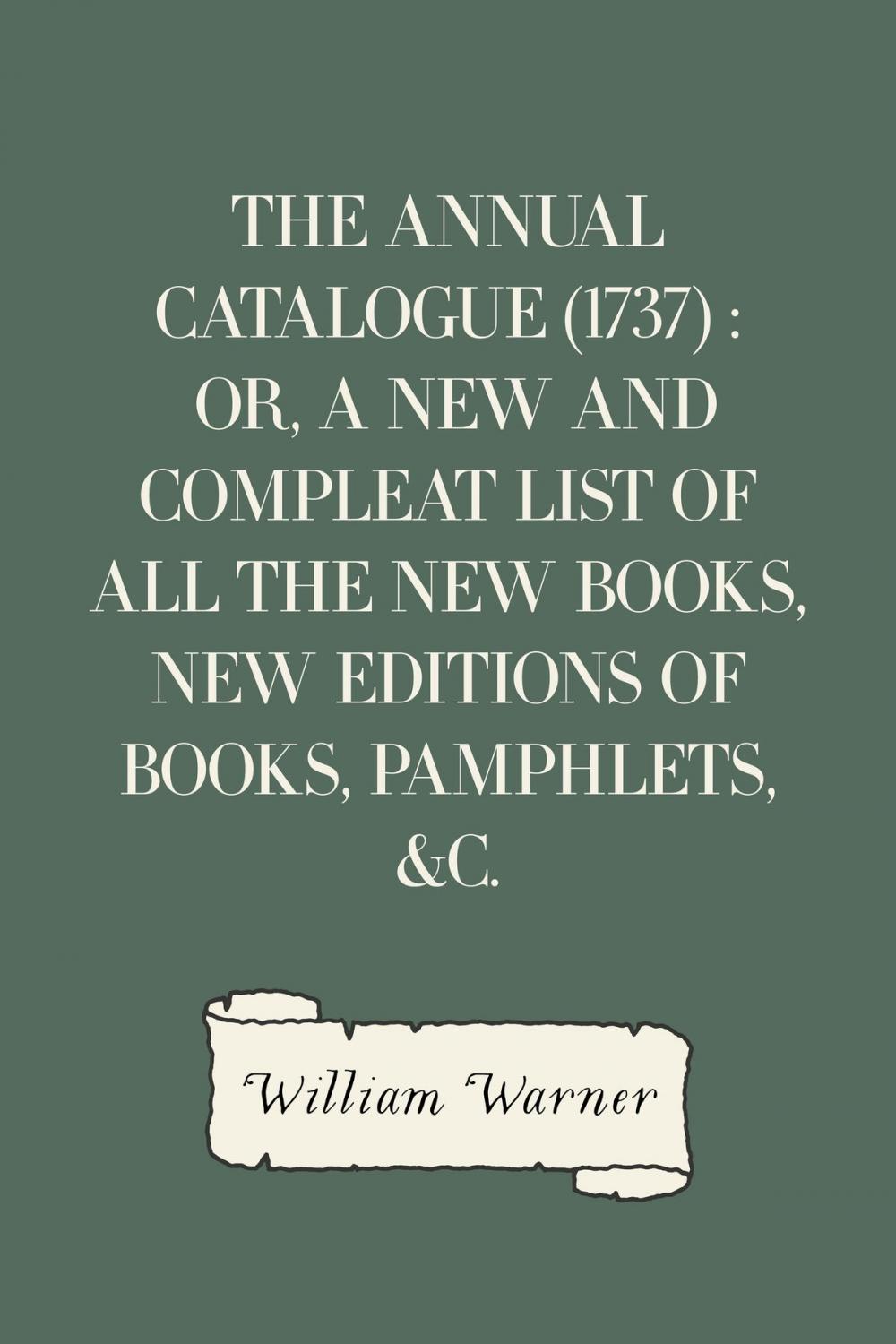 Big bigCover of The Annual Catalogue (1737) : Or, A New and Compleat List of All The New Books, New Editions of Books, Pamphlets, &c.