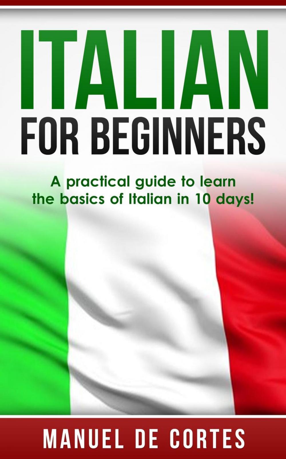 Big bigCover of Italian For Beginners: A Practical Guide to Learn the Basics of Italian in 10 Days!