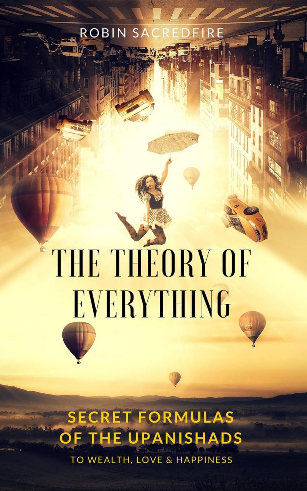 Big bigCover of The Theory of Everything: Secret Formulas of the Upanishads to Wealth, Love and Happiness