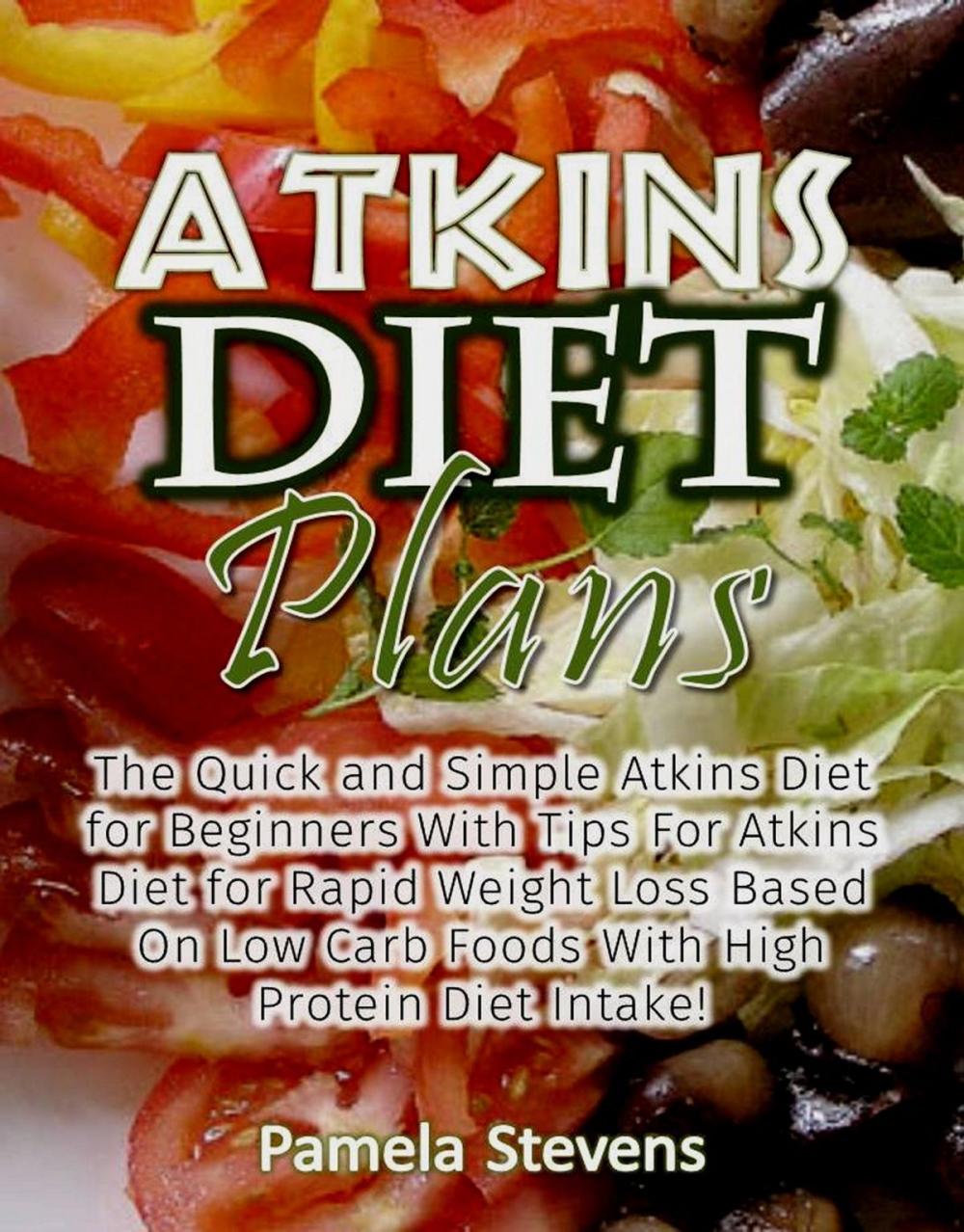 Big bigCover of Atkins Diet Plans: The Quick and Simple Atkins Diet for Beginners With Tips For Atkins Diet for Rapid Weight Loss Based On Low Carb Foods With High Protein Diet Intake!