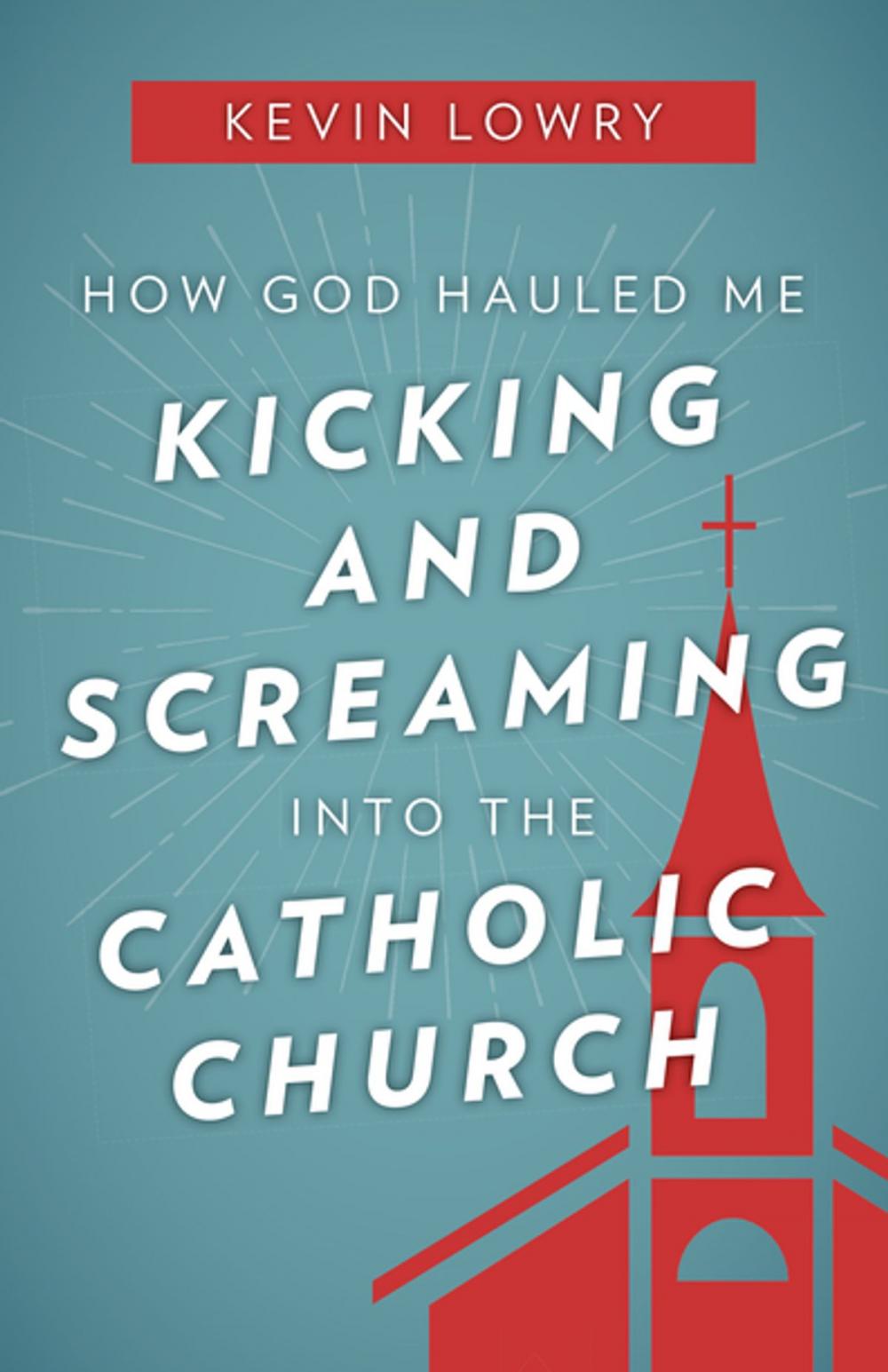 Big bigCover of How God Hauled Me Kicking and Screaming Into the Catholic Church