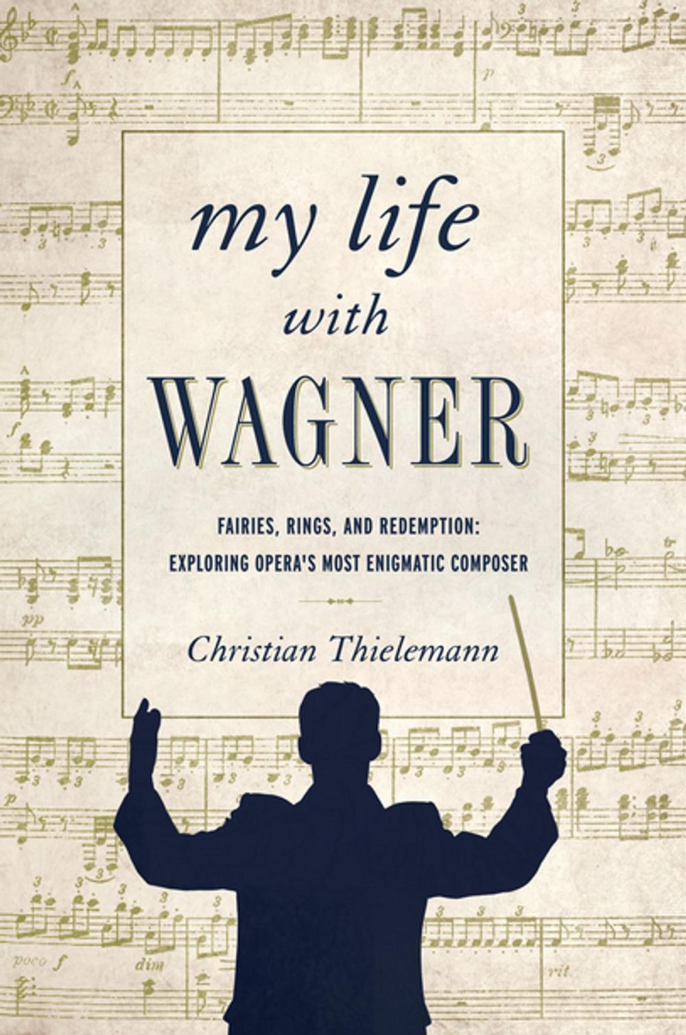 Big bigCover of My Life with Wagner: Fairies, Rings, and Redemption: Exploring Opera's Most Enigmatic Composer