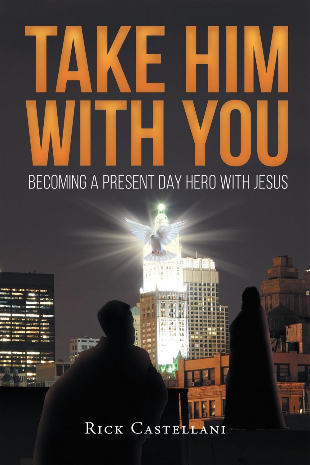Big bigCover of Take Him With You: Becoming A Present Day Hero With Jesus