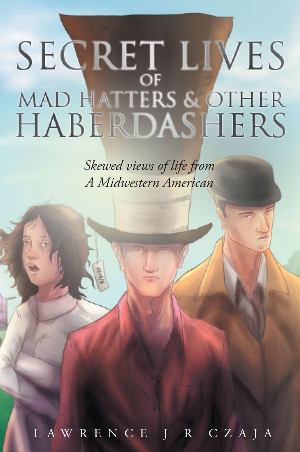 Big bigCover of Secret Lives of Mad Hatters & Other Haberdashers (Skewed Views of Life From a Midwestern American)