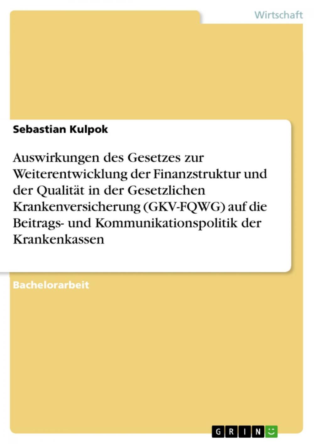 Big bigCover of Auswirkungen des Gesetzes zur Weiterentwicklung der Finanzstruktur und der Qualität in der Gesetzlichen Krankenversicherung (GKV-FQWG) auf die Beitrags- und Kommunikationspolitik der Krankenkassen