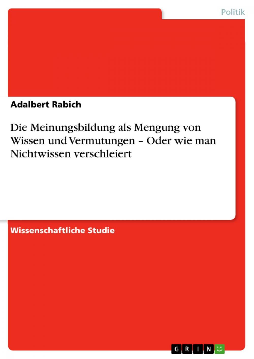 Big bigCover of Die Meinungsbildung als Mengung von Wissen und Vermutungen - Oder wie man Nichtwissen verschleiert