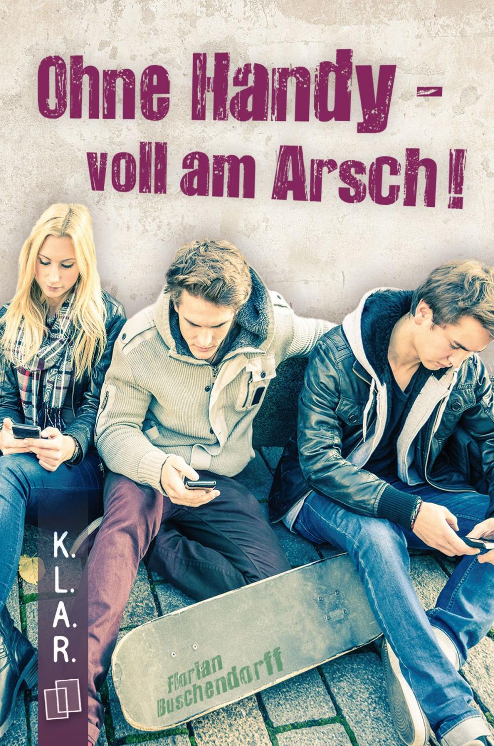 Big bigCover of K.L.A.R.-Taschenbuch: Ohne Handy - voll am Arsch!