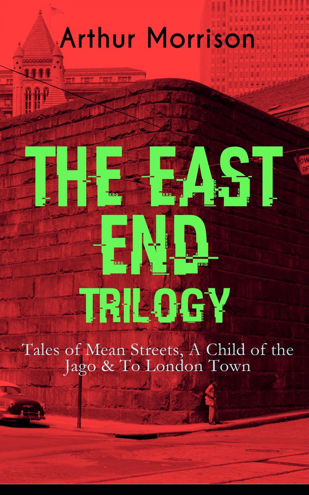 Big bigCover of THE EAST END TRILOGY: Tales of Mean Streets, A Child of the Jago & To London Town