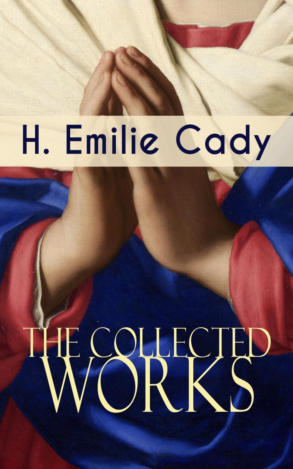 Big bigCover of The Collected Works of H. Emilie Cady