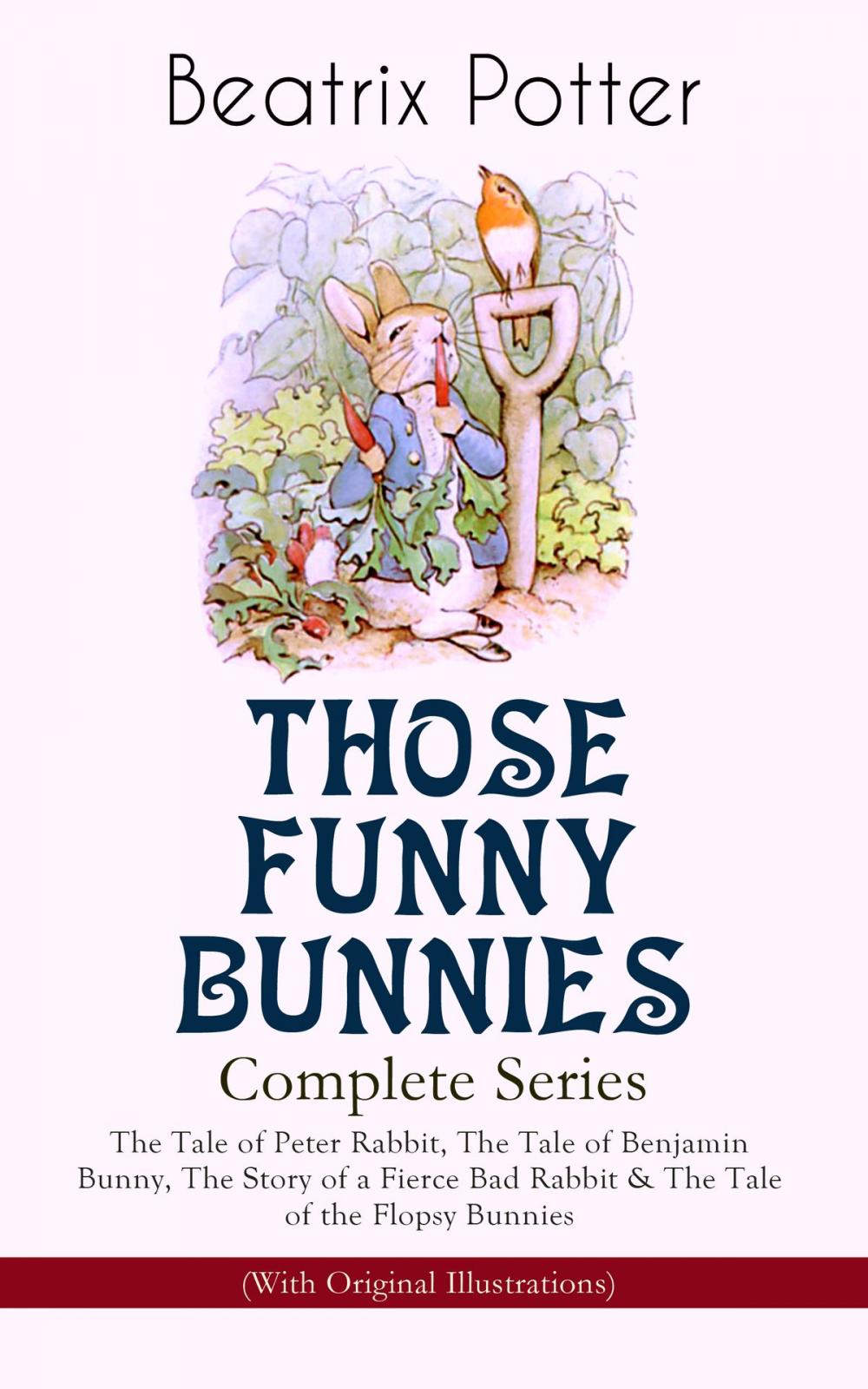 Big bigCover of THOSE FUNNY BUNNIES – Complete Series: The Tale of Peter Rabbit, The Tale of Benjamin Bunny, The Story of a Fierce Bad Rabbit & The Tale of the Flopsy Bunnies (With Original Illustrations)