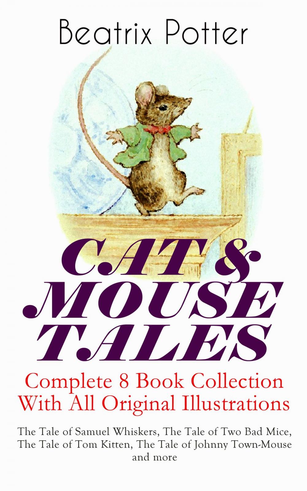 Big bigCover of CAT & MOUSE TALES – Complete 8 Book Collection With All Original Illustrations: The Tale of Samuel Whiskers, The Tale of Two Bad Mice, The Tale of Tom Kitten, The Tale of Johnny Town-Mouse and more